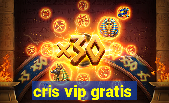 cris vip gratis